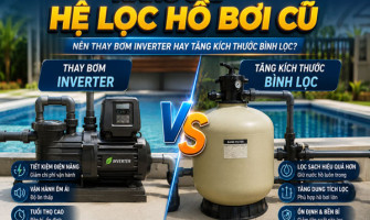 Nâng Cấp Hệ Lọc Hồ Bơi Cũ: Nên Thay Bơm Inverter Hay Tăng Kích Thước Bình Lọc?